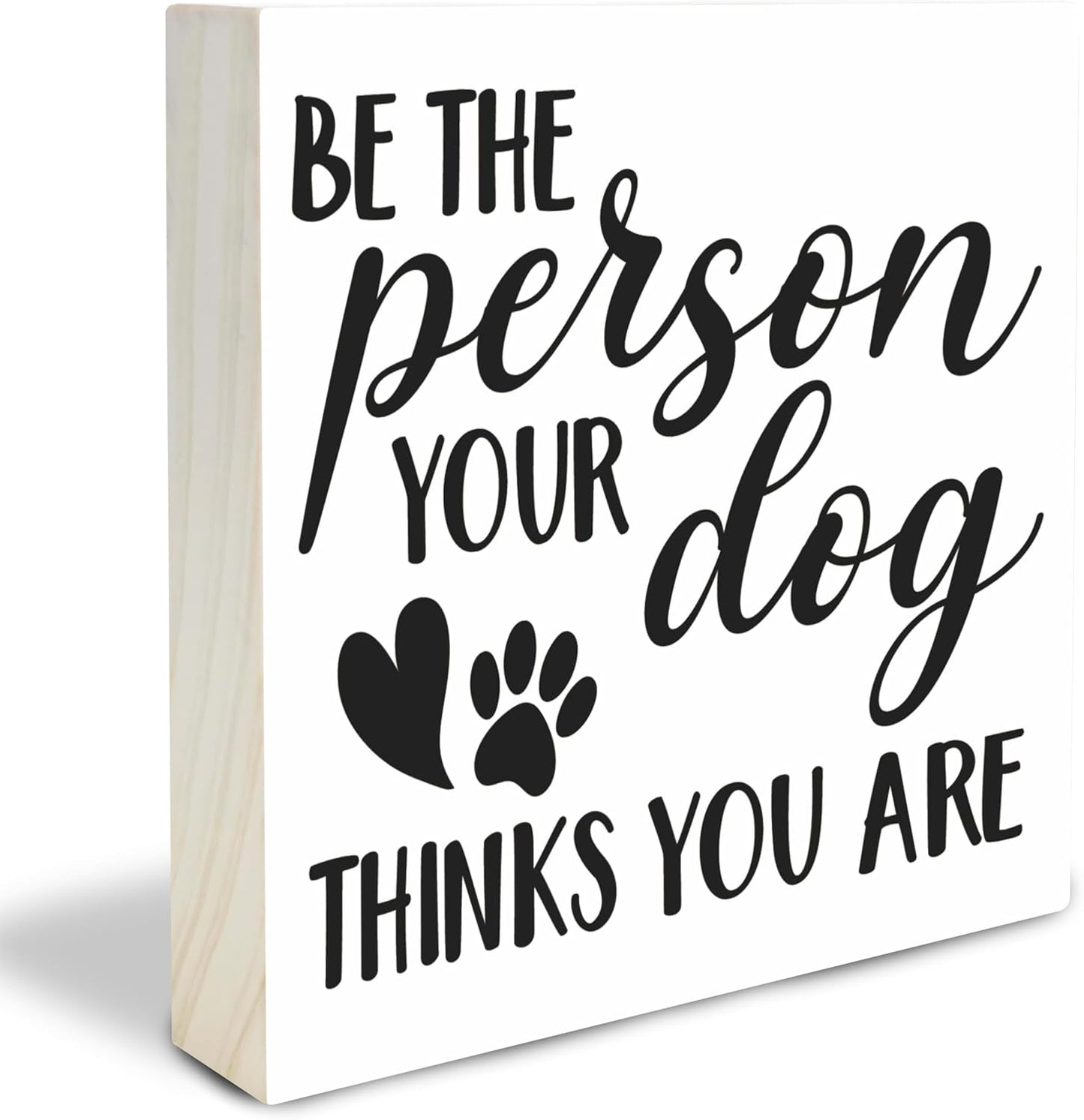 Dog Theme Wooden Block Sign - Be The Person Your Dog Thinks You Are - 4"X4" Pine Wood Plaque, Home & Office Desk Decor, Lover Gift, Room Tabletop, Shelf Accessories - A06