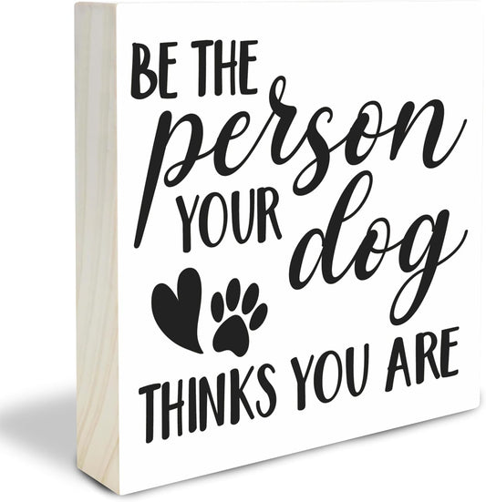 Dog Theme Wooden Block Sign - Be The Person Your Dog Thinks You Are - 4"X4" Pine Wood Plaque, Home & Office Desk Decor, Lover Gift, Room Tabletop, Shelf Accessories - A06