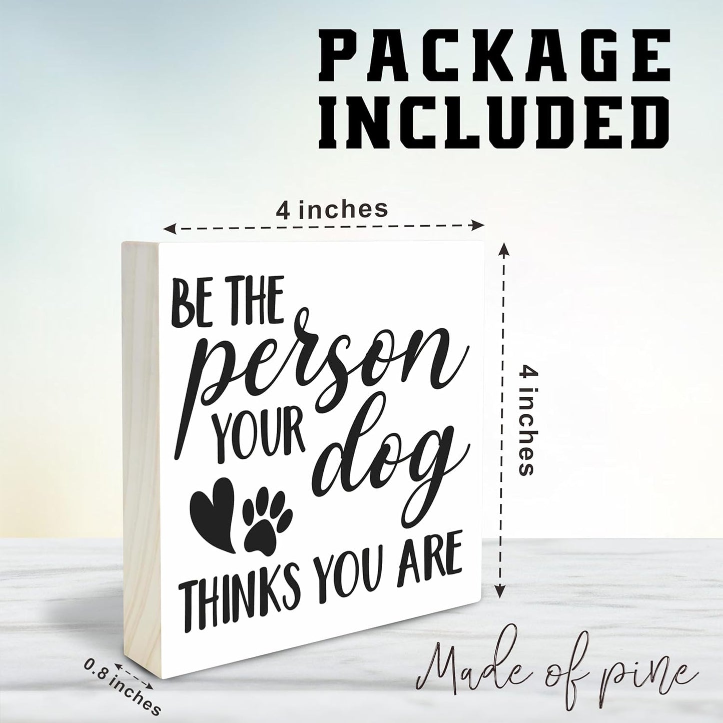 Dog Theme Wooden Block Sign - Be The Person Your Dog Thinks You Are - 4"X4" Pine Wood Plaque, Home & Office Desk Decor, Lover Gift, Room Tabletop, Shelf Accessories - A06