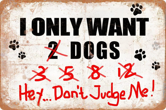 Funny Metal Tin Sign Decor I Only Want Dogs Hey... Don't Judge Me Farm Outdoor Dogs Coop Rustic Wood Decor Home Room Vintage Wall Poster Art Gift 8x12 in